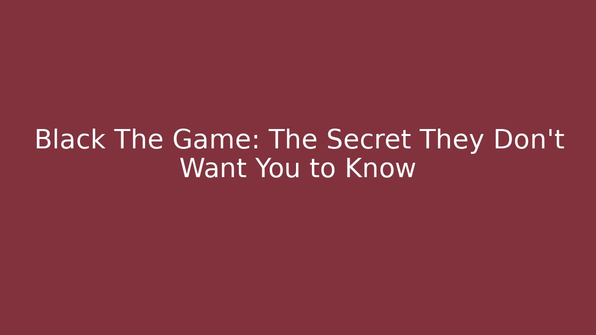 Black The Game: The Secret They Don't Want You to Know