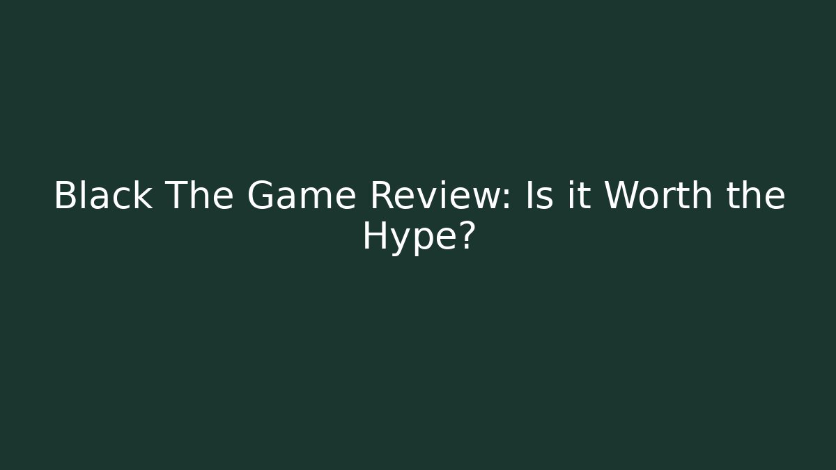 Black The Game Review: Is it Worth the Hype? - Celivion