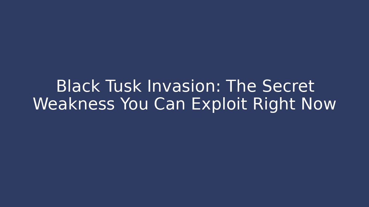 Black Tusk Invasion: The Secret Weakness You Can Exploit Right Now