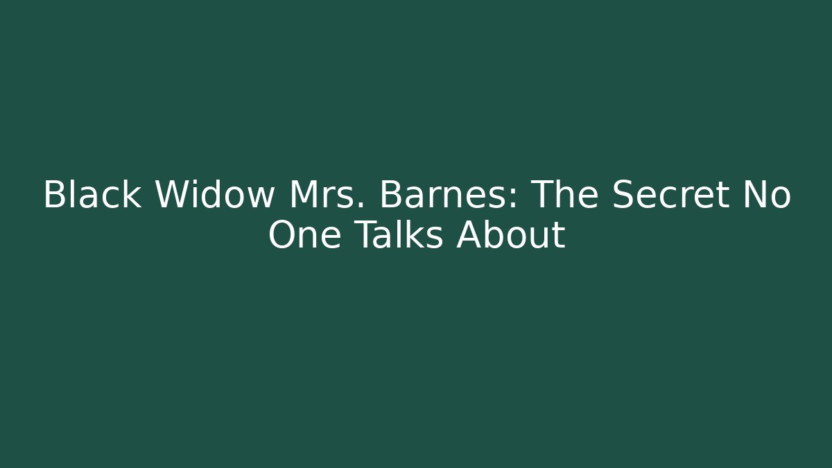 Black Widow Mrs. Barnes: The Secret No One Talks About - Celivion