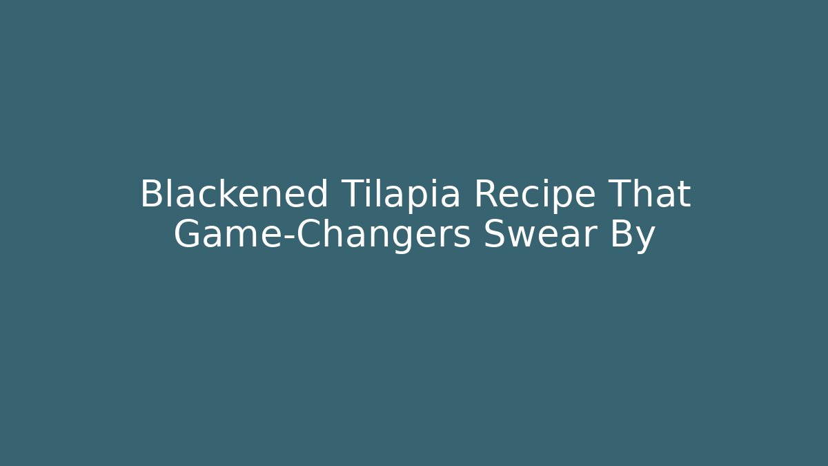 Blackened Tilapia Recipe That Game-Changers Swear By