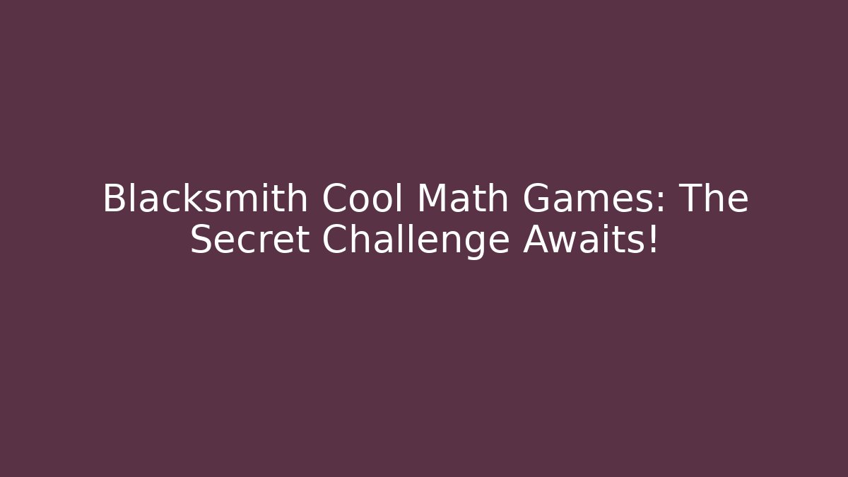 Blacksmith Cool Math Games: The Secret Challenge Awaits! - Celivion