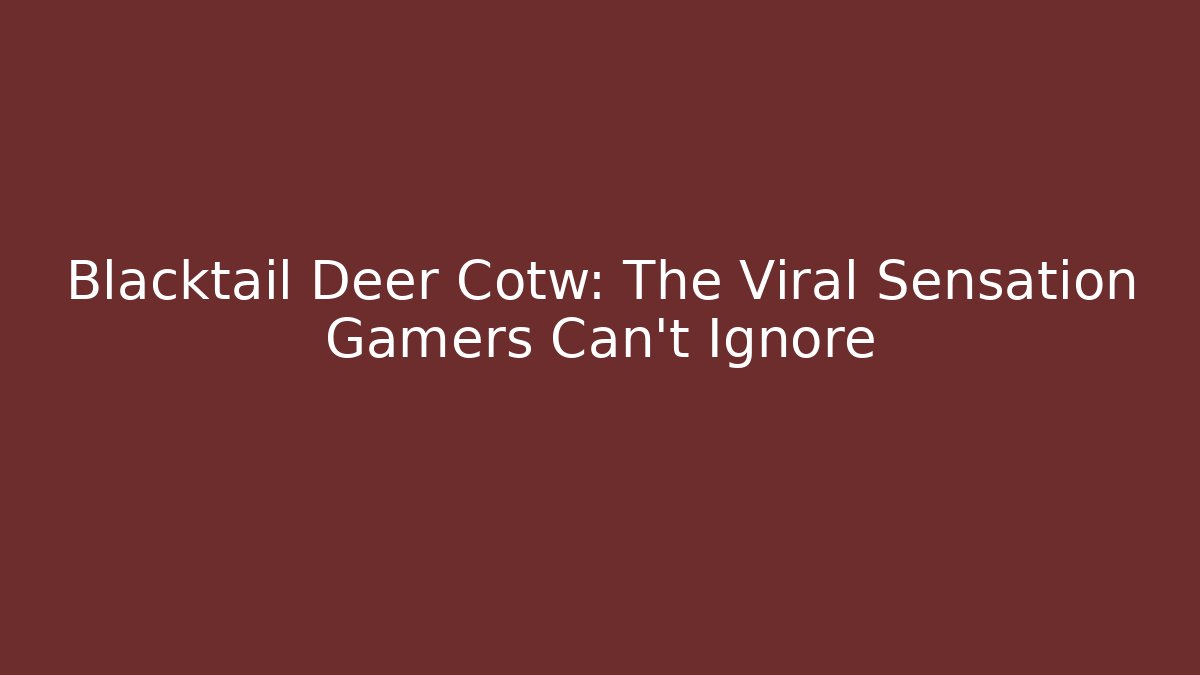 Blacktail Deer Cotw: The Viral Sensation Gamers Can't Ignore