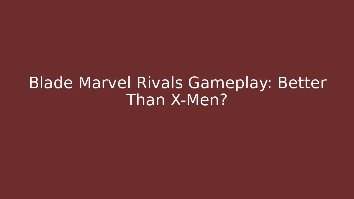 Blade Marvel Rivals Gameplay: Better Than X-Men?