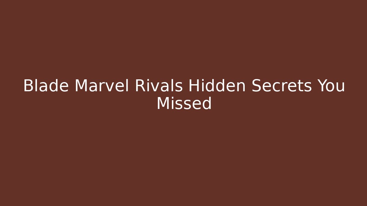 Blade Marvel Rivals Hidden Secrets You Missed