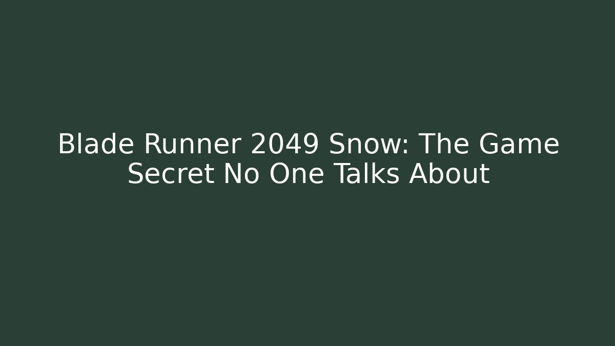 Blade Runner 2049 Snow: The Game Secret No One Talks About