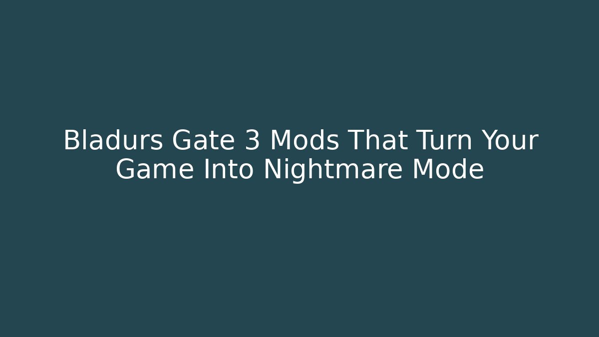 Bladurs Gate 3 Mods That Turn Your Game Into Nightmare Mode