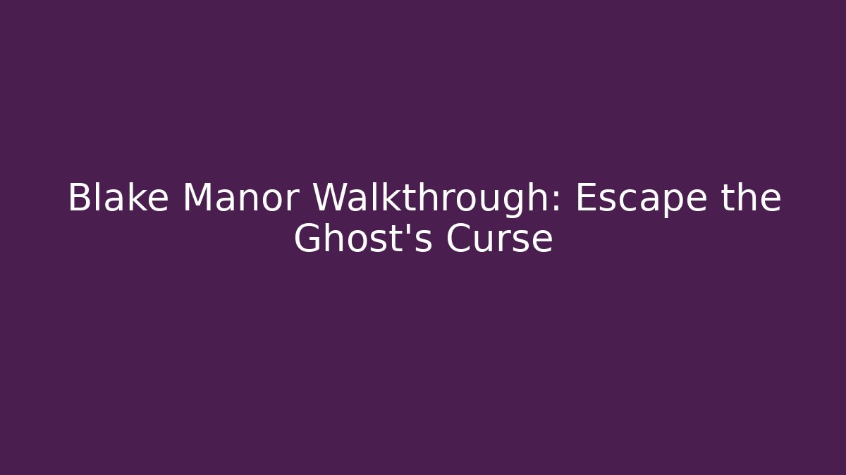 Blake Manor Walkthrough: Escape the Ghost's Curse