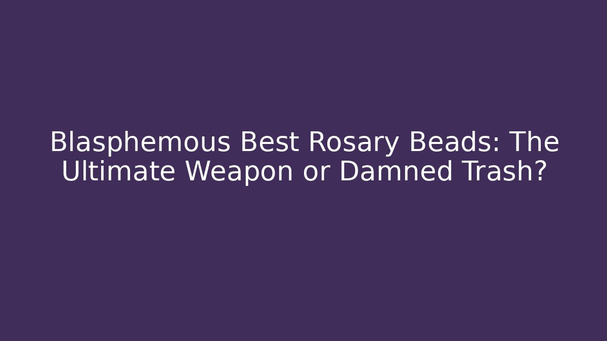 Blasphemous Best Rosary Beads: The Ultimate Weapon or Damned Trash? - Celivion