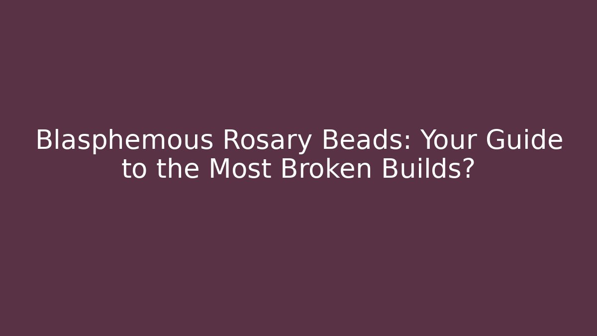 Blasphemous Rosary Beads: Your Guide to the Most Broken Builds?