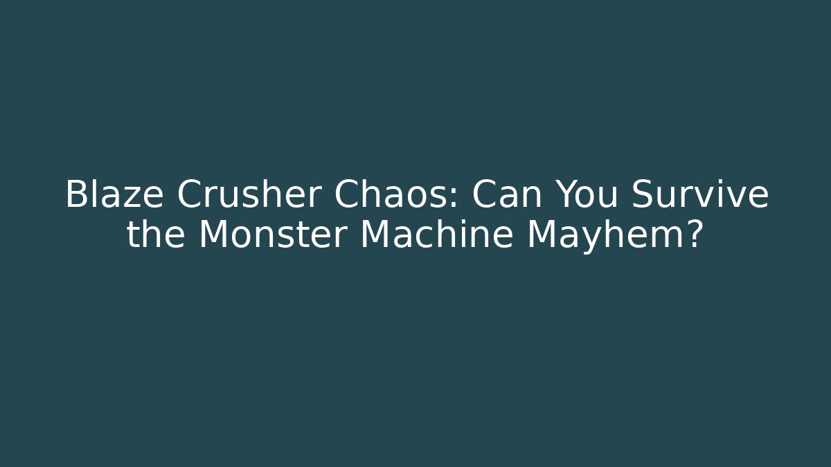 Blaze Crusher Chaos: Can You Survive the Monster Machine Mayhem?