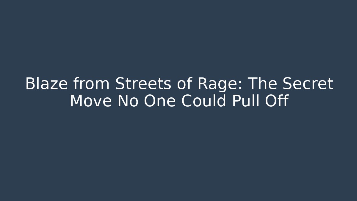 Blaze from Streets of Rage: The Secret Move No One Could Pull Off