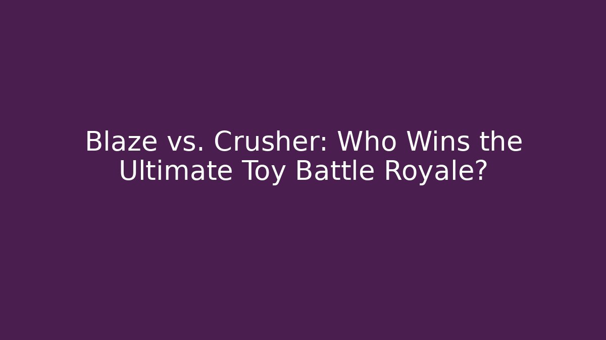 Blaze vs. Crusher: Who Wins the Ultimate Toy Battle Royale?