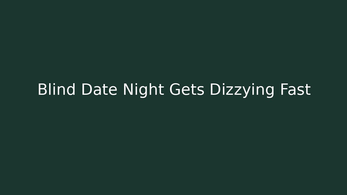 Blind Date Night Gets Dizzying Fast