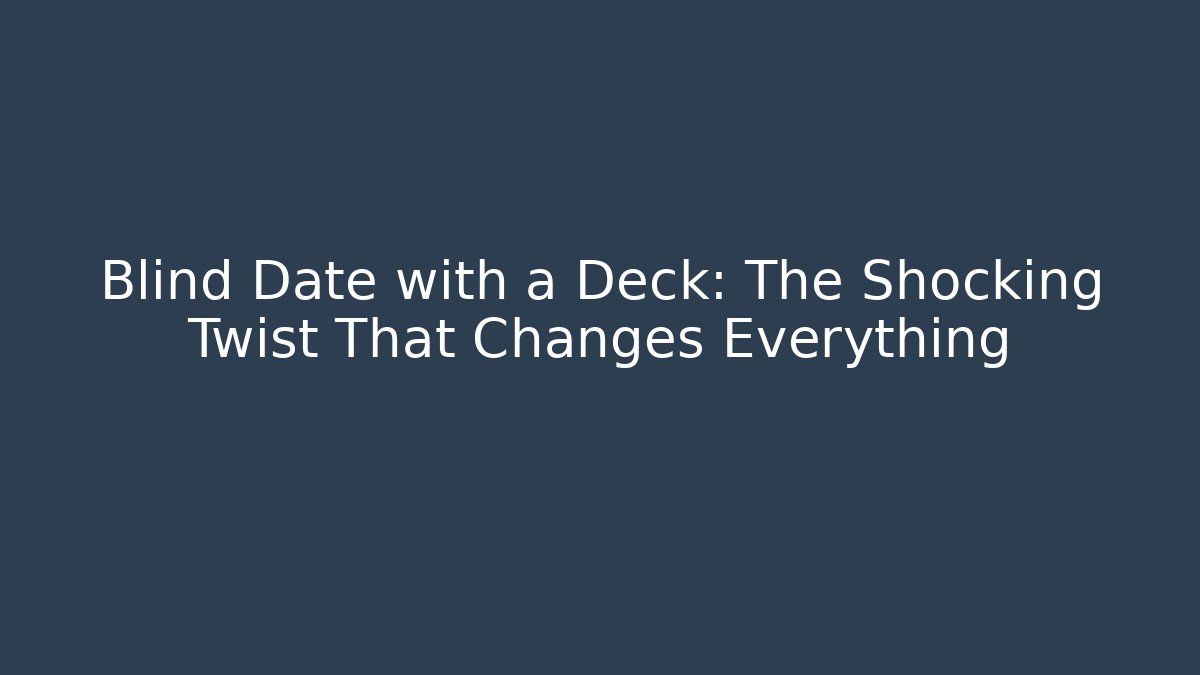 Blind Date with a Deck: The Shocking Twist That Changes Everything - Celivion