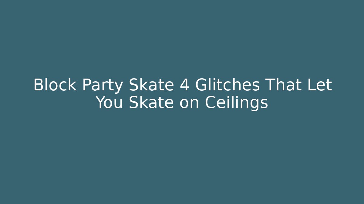 Block Party Skate 4 Glitches That Let You Skate on Ceilings