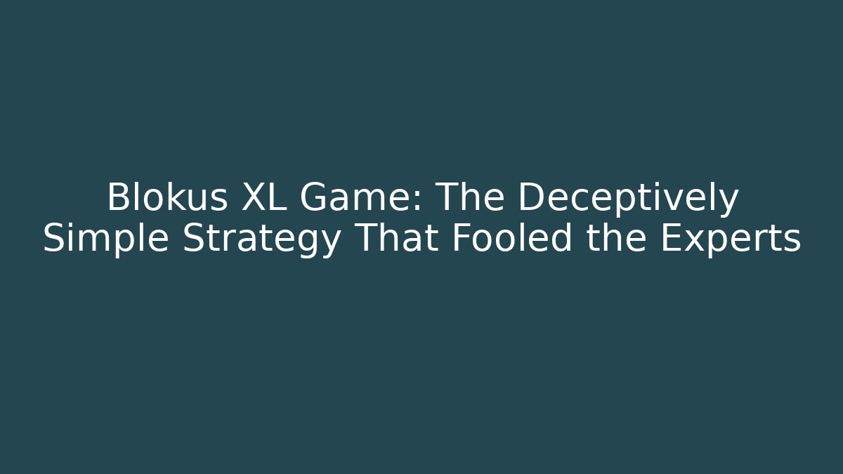 Blokus XL Game: The Deceptively Simple Strategy That Fooled the Experts