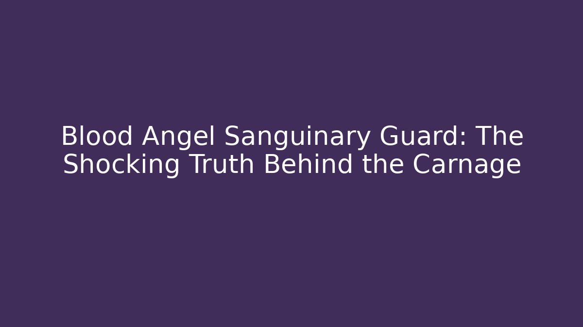 Blood Angel Sanguinary Guard: The Shocking Truth Behind the Carnage