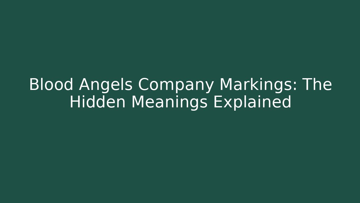 Blood Angels Company Markings: The Hidden Meanings Explained