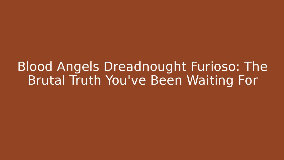 Blood Angels Dreadnought Furioso: The Brutal Truth You've Been Waiting For