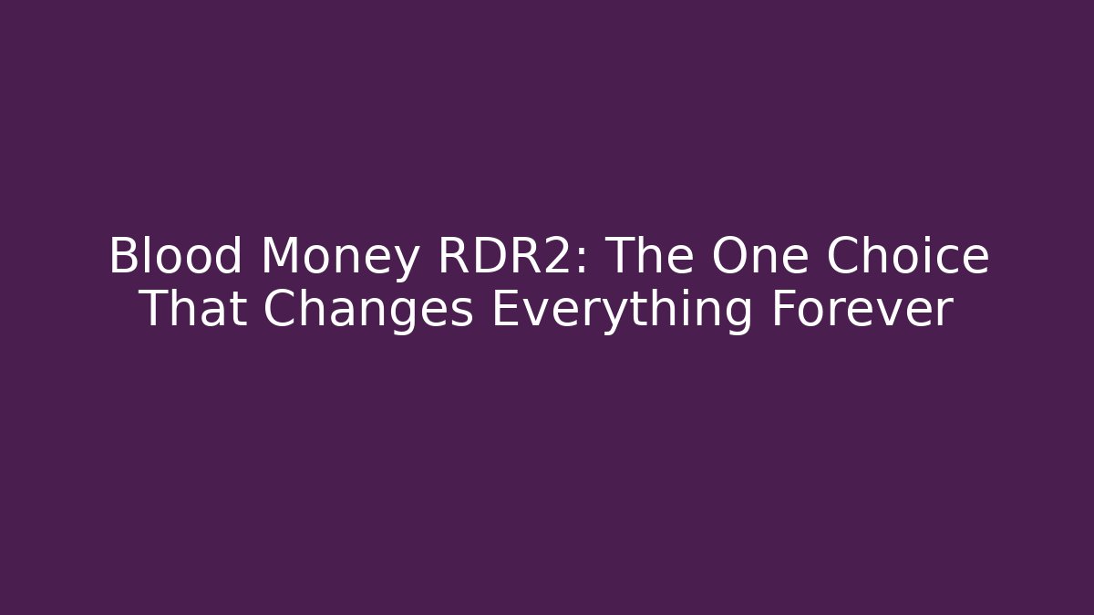 Blood Money RDR2: The One Choice That Changes Everything Forever - Celivion