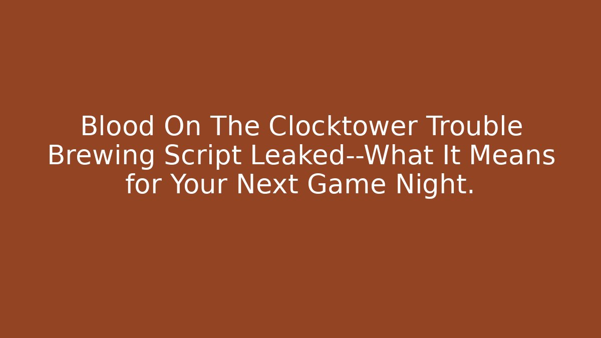 Blood On The Clocktower Trouble Brewing Script Leaked—What It Means for Your Next Game Night.