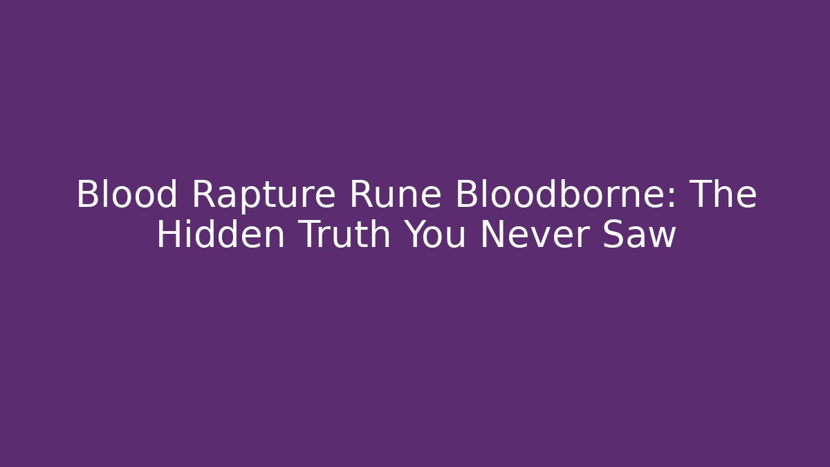 Blood Rapture Rune Bloodborne: The Hidden Truth You Never Saw