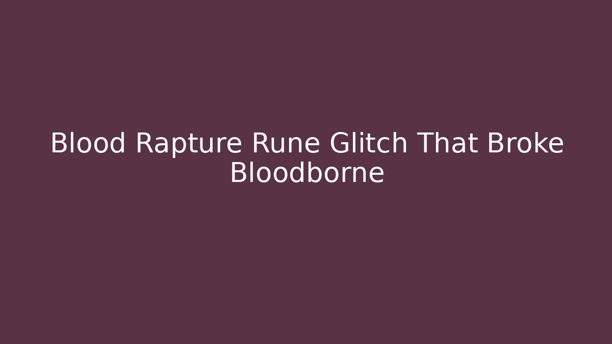 Blood Rapture Rune Glitch That Broke Bloodborne