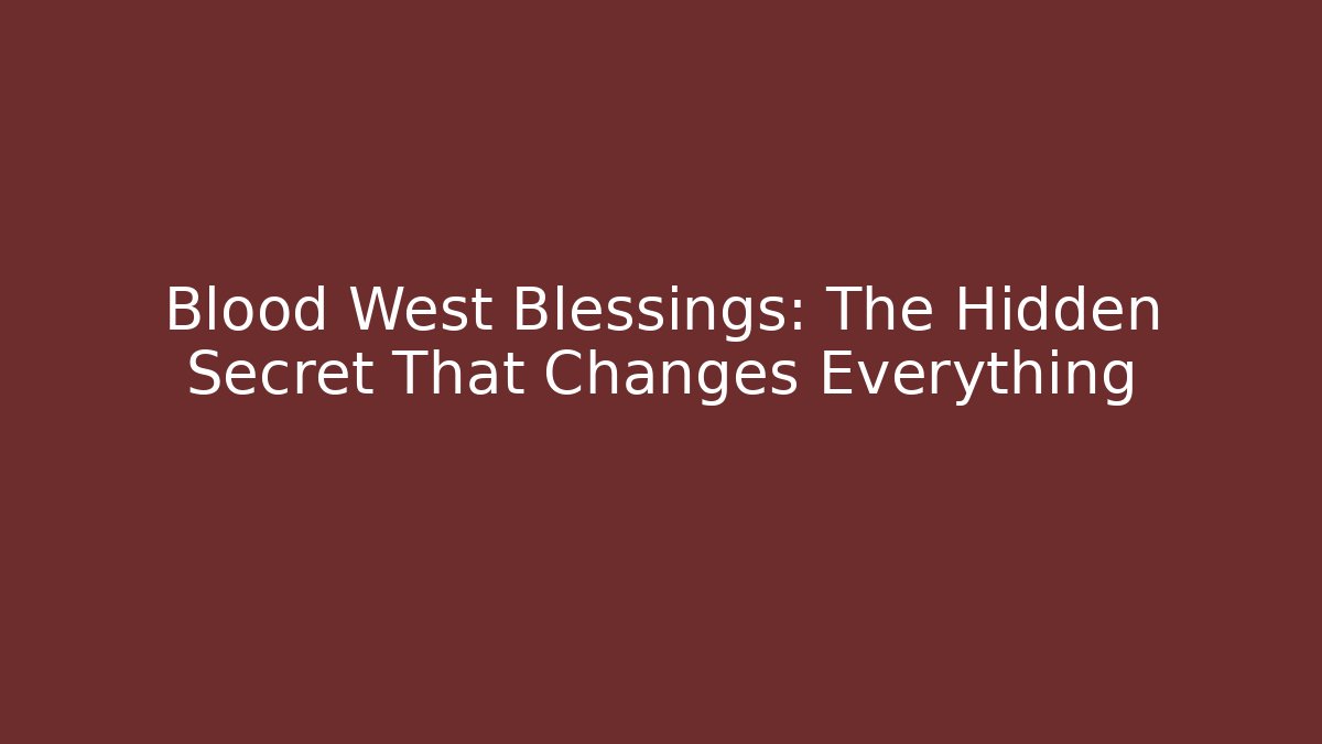 Blood West Blessings: The Hidden Secret That Changes Everything