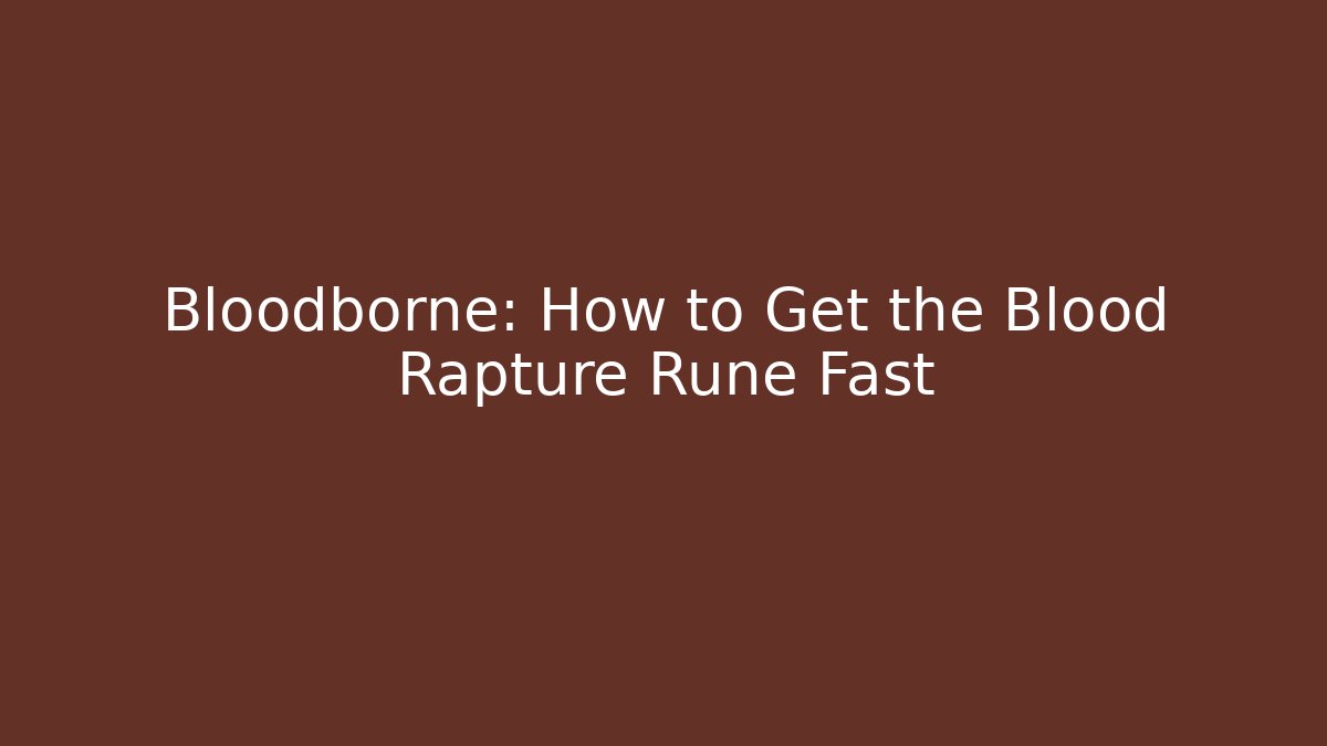 Bloodborne: How to Get the Blood Rapture Rune Fast