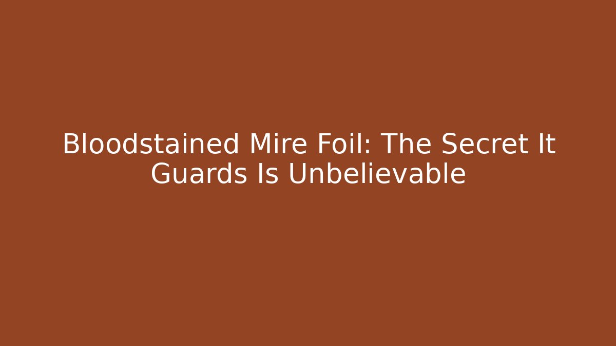 Bloodstained Mire Foil: The Secret It Guards Is Unbelievable