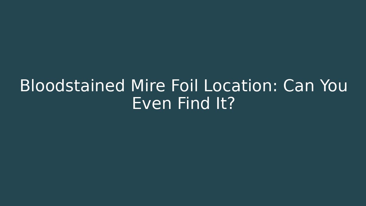 Bloodstained Mire Foil Location: Can You Even Find It?