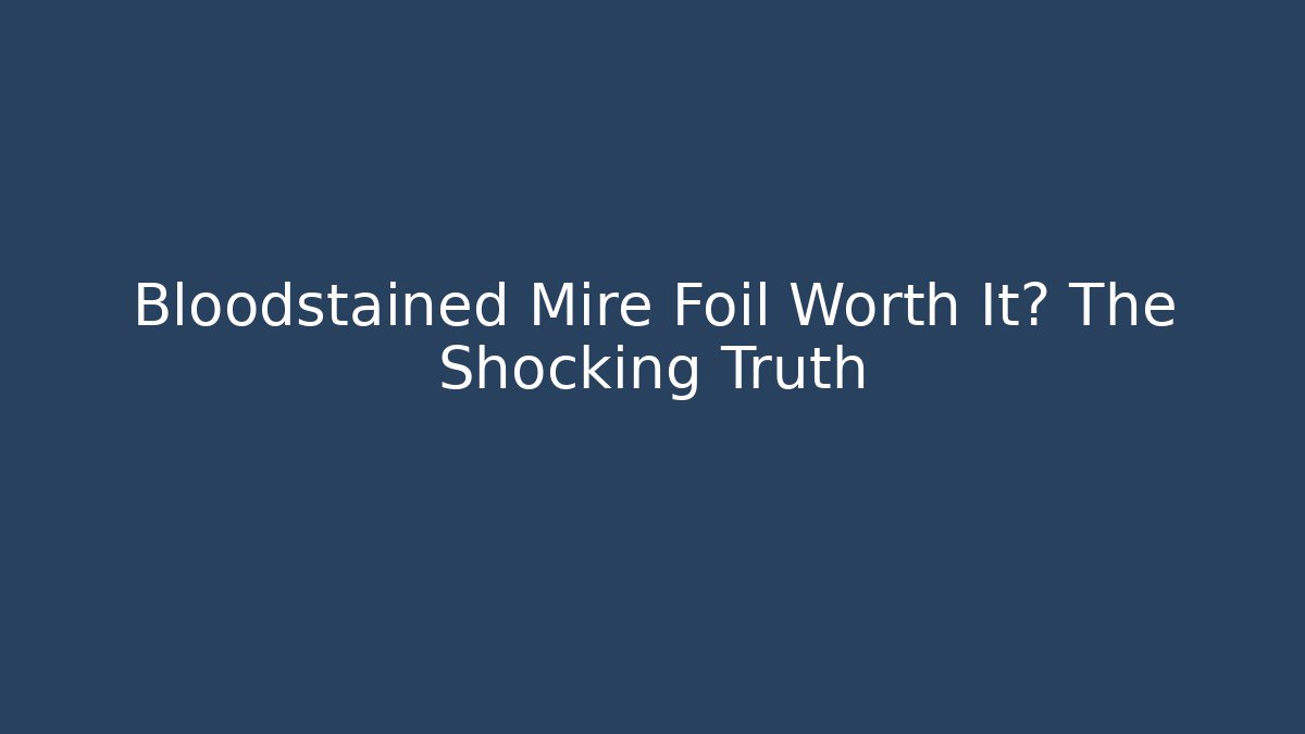 Bloodstained Mire Foil Worth It? The Shocking Truth - Celivion