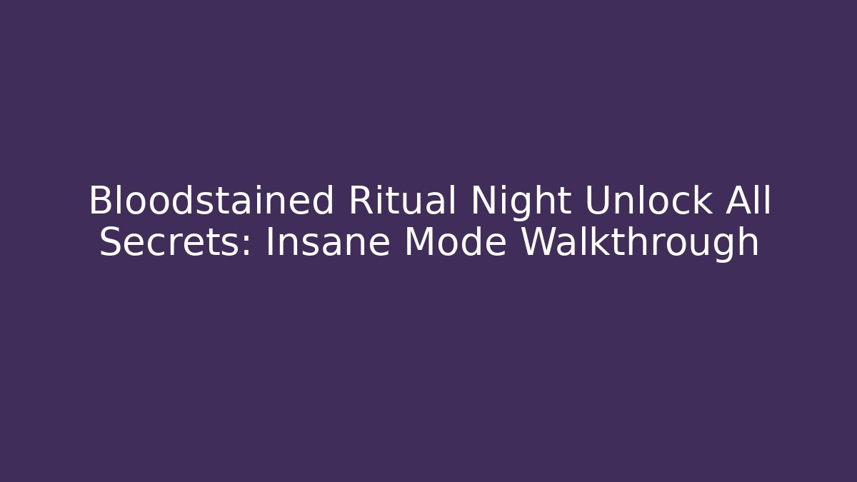 Bloodstained Ritual Night Unlock All Secrets: Insane Mode Walkthrough