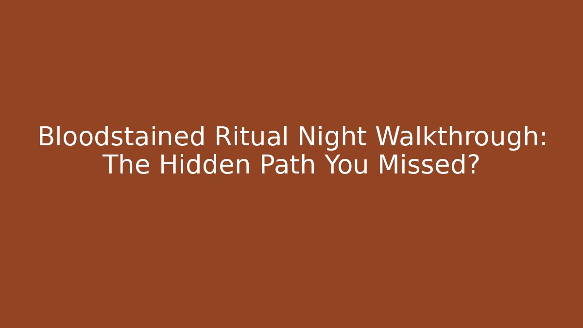 Bloodstained Ritual Night Walkthrough: The Hidden Path You Missed?