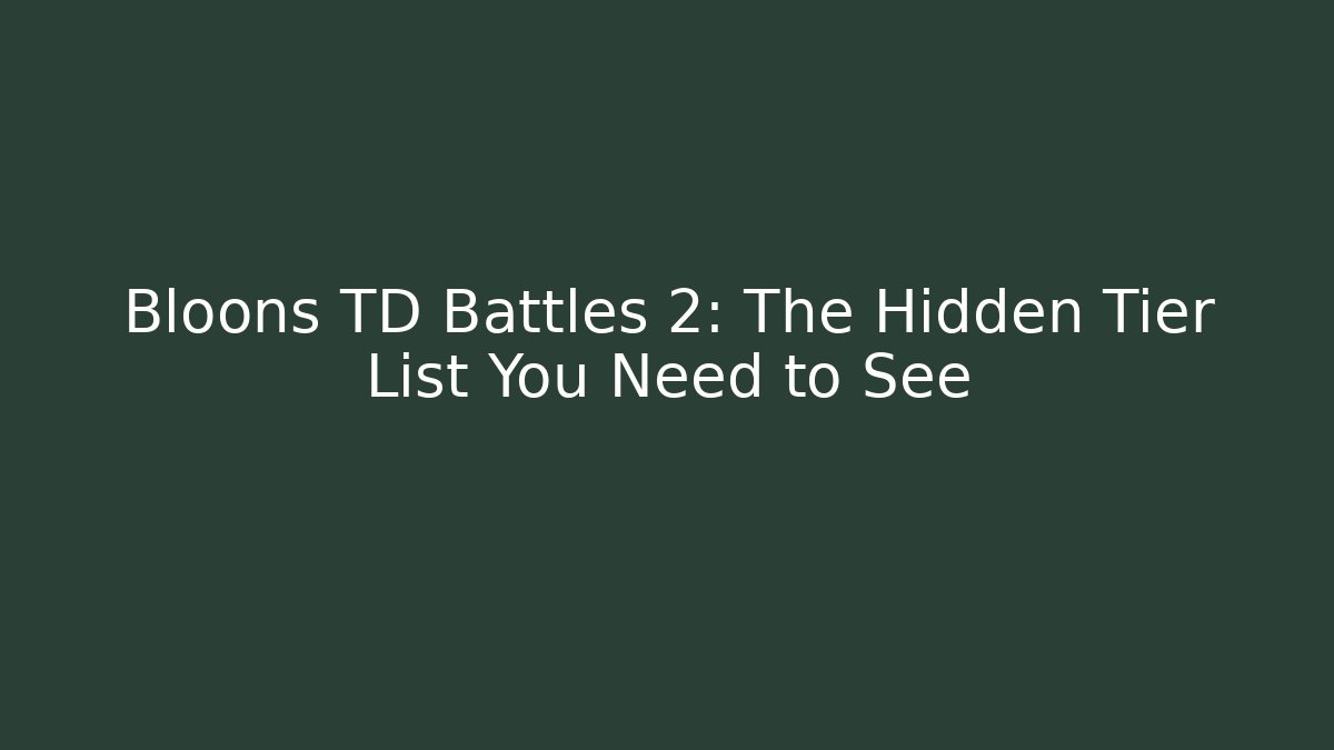 Bloons TD Battles 2: The Hidden Tier List You Need to See