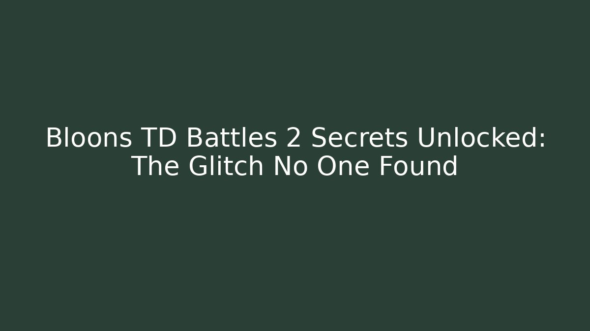 Bloons TD Battles 2 Secrets Unlocked: The Glitch No One Found