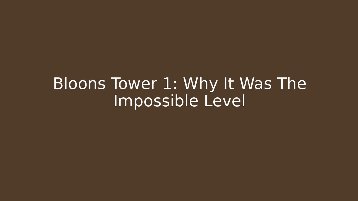 Bloons Tower 1: Why It Was The Impossible Level