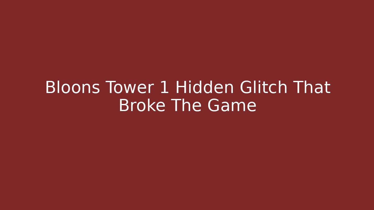 Bloons Tower 1 Hidden Glitch That Broke The Game