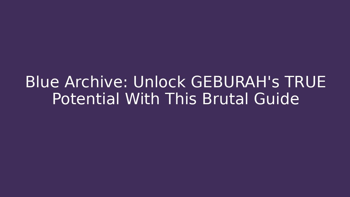 Blue Archive: Unlock GEBURAH's TRUE Potential With This Brutal Guide