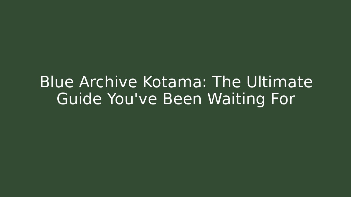 Blue Archive Kotama: The Ultimate Guide You've Been Waiting For