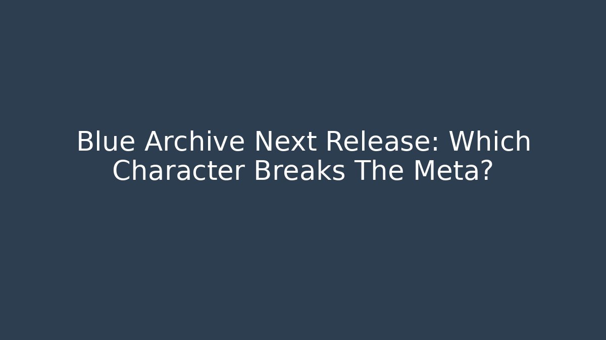 Blue Archive Next Release: Which Character Breaks The Meta?