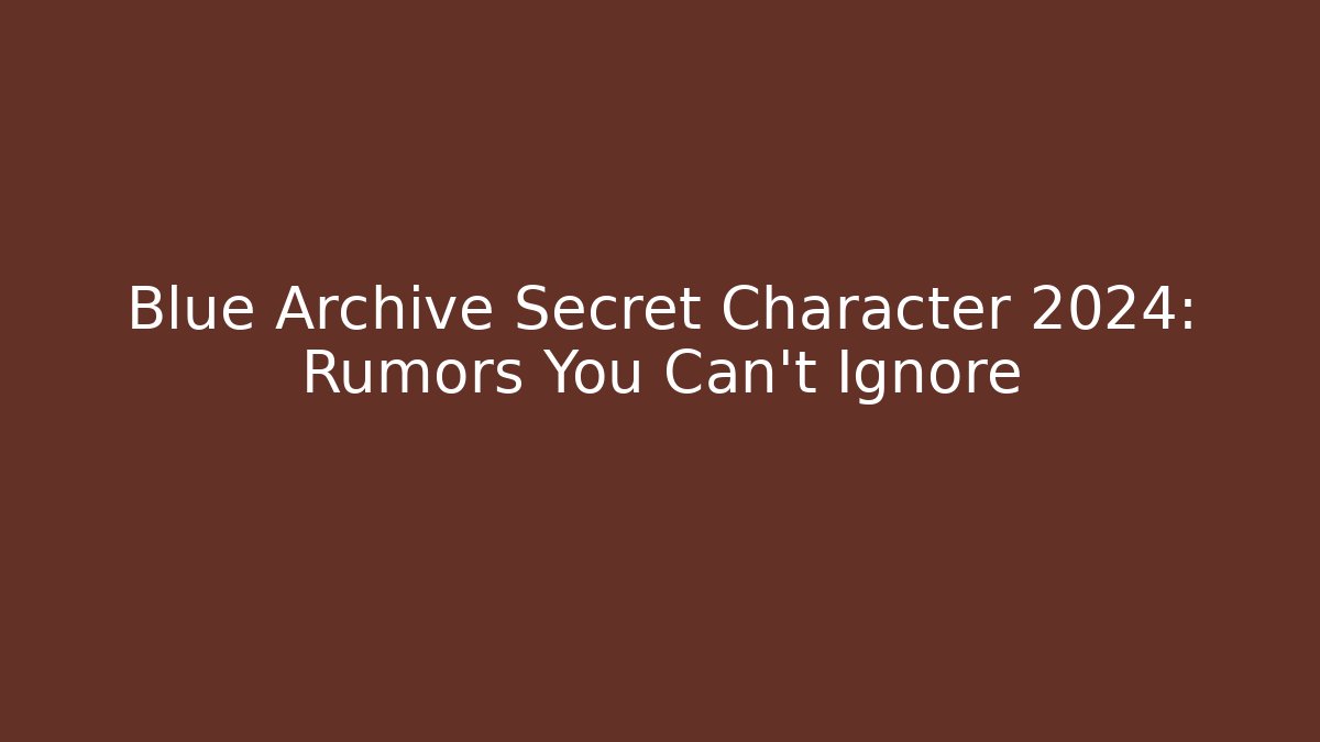 Blue Archive Secret Character 2024: Rumors You Can't Ignore