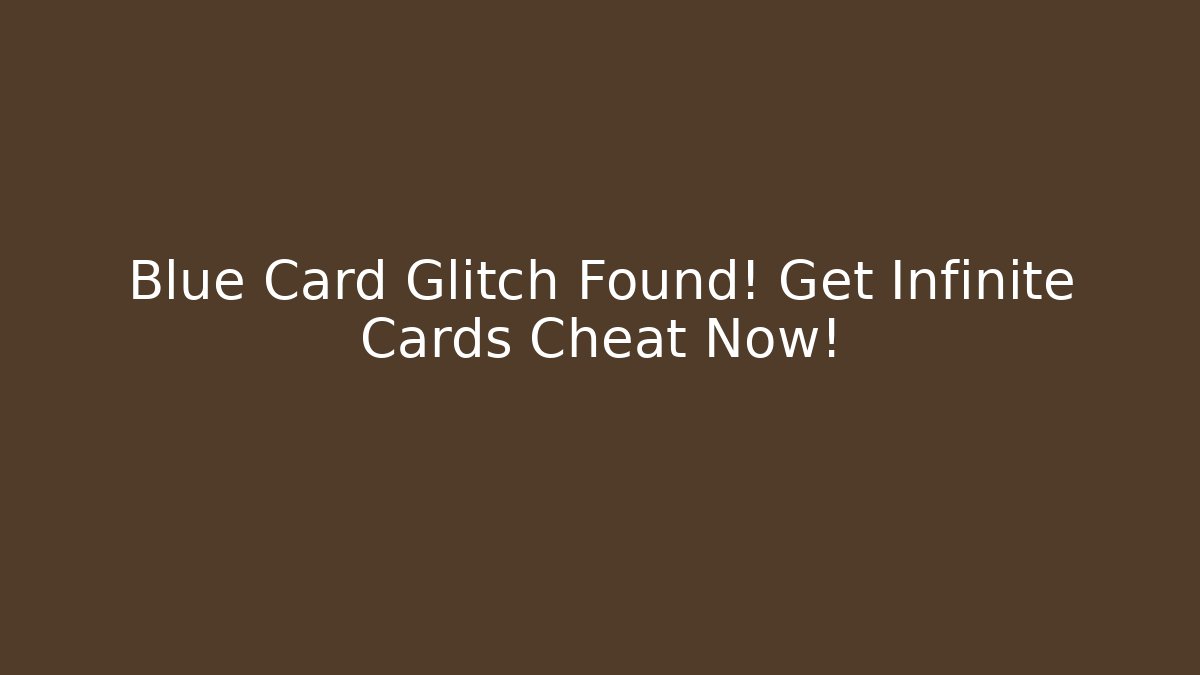 Blue Card Glitch Found! Get Infinite Cards Cheat Now!