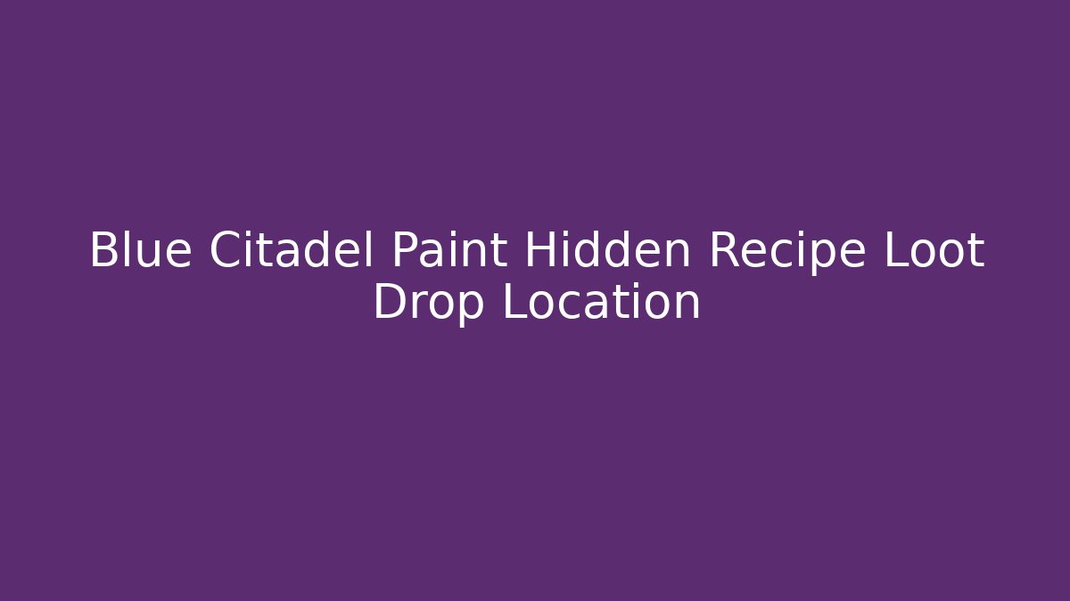 Blue Citadel Paint Hidden Recipe Loot Drop Location - Celivion
