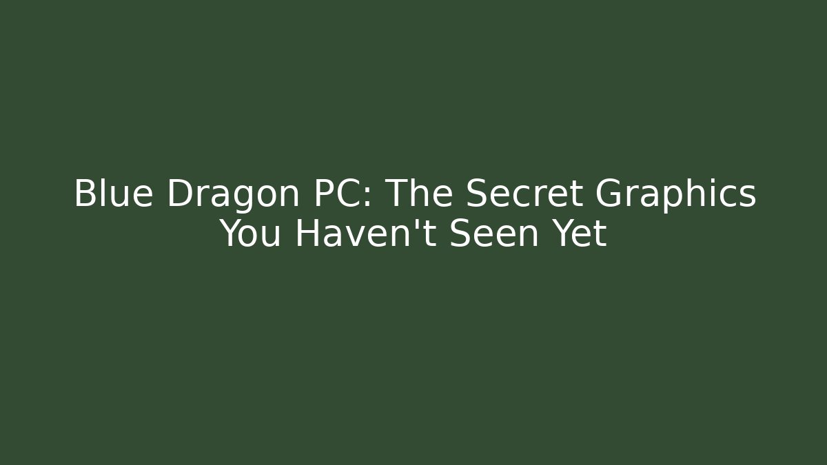 Blue Dragon PC: The Secret Graphics You Haven't Seen Yet