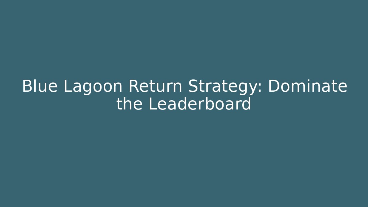 Blue Lagoon Return Strategy: Dominate the Leaderboard