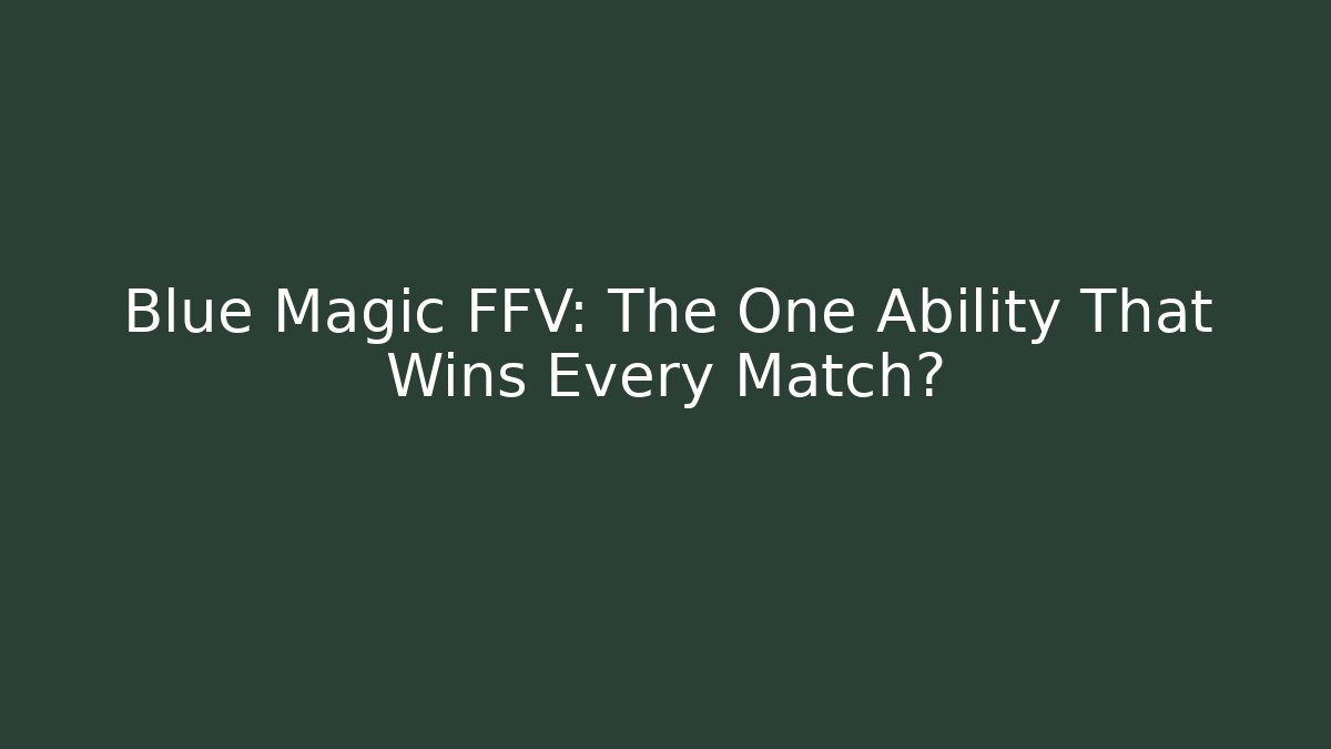 Blue Magic FFV: The One Ability That Wins Every Match?
