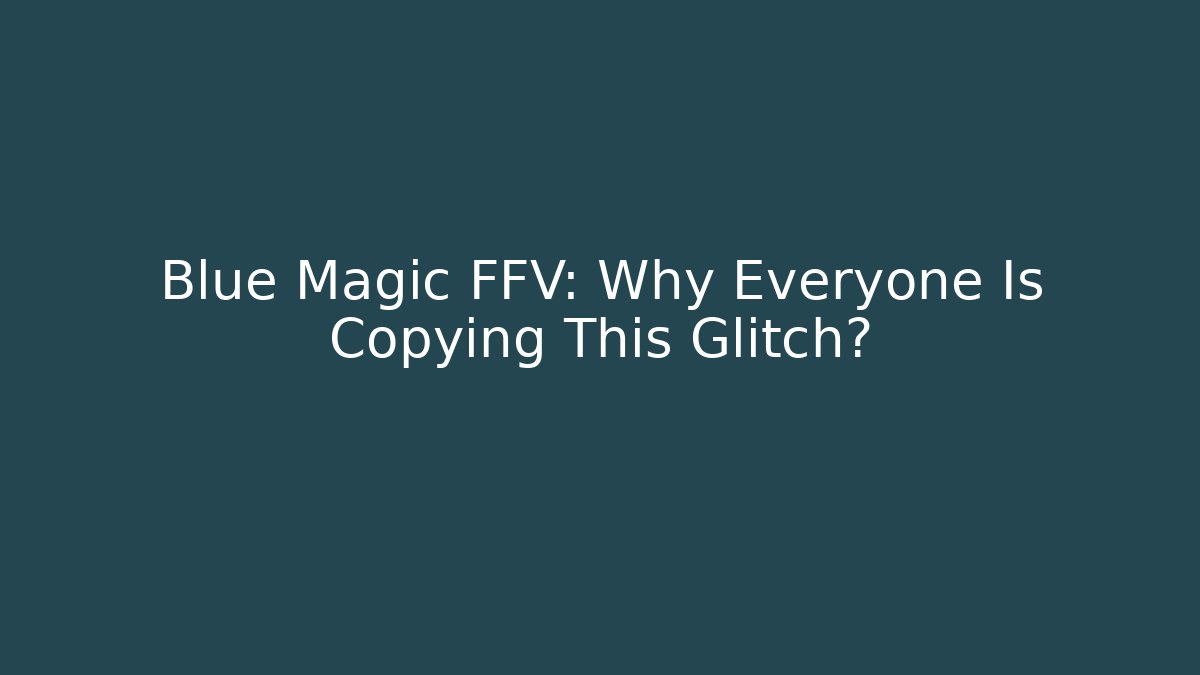 Blue Magic FFV: Why Everyone Is Copying This Glitch? - Celivion