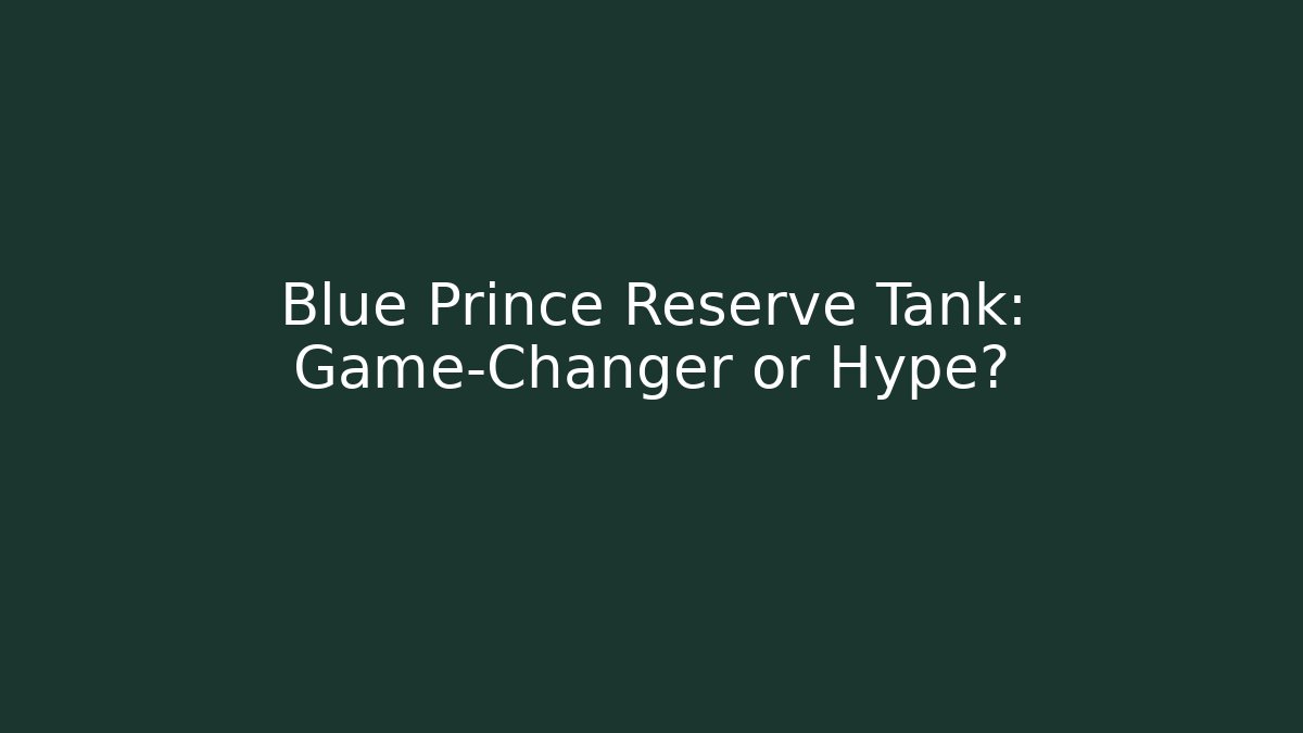 Blue Prince Reserve Tank: Game-Changer or Hype?